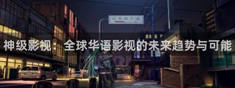 免费手机影院酷客：神级影视：全球华语影视的未来趋势与可能